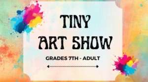 Tiny Art Show for grades 7 to Adult